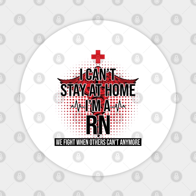 I Can't Stay At Home I'm A RN We Fight - Nurse Gift Magnet by bunnierosoff21835